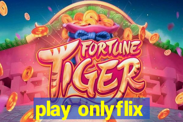 play onlyflix